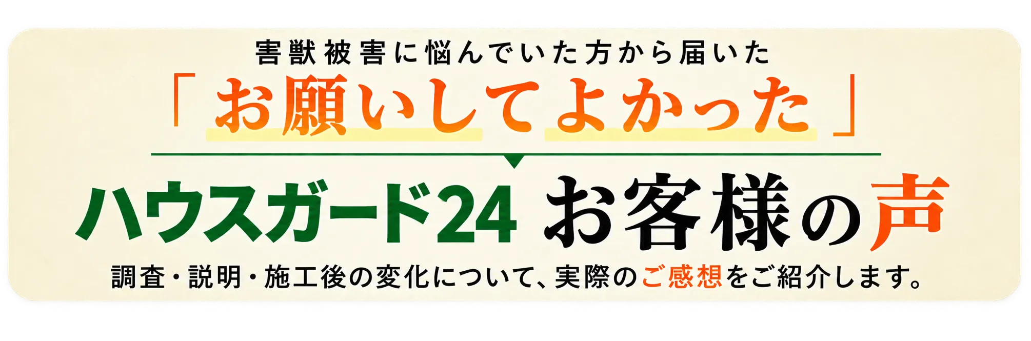 害獣被害に悩んでいた方から届いた「お願いしてよかった」ハウスガード24 お客様の声　調査・説明・施工後の変化について、実際のご感想をご紹介します。